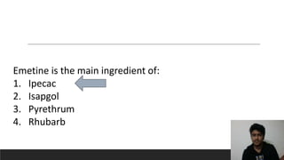 Emetine is the main ingredient of:
1. Ipecac
2. Isapgol
3. Pyrethrum
4. Rhubarb
 