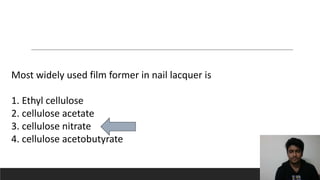 Most widely used film former in nail lacquer is
1. Ethyl cellulose
2. cellulose acetate
3. cellulose nitrate
4. cellulose acetobutyrate
 