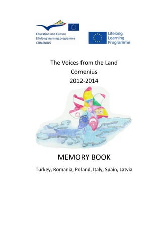 The Voices from the Land
Comenius
2012-2014
MEMORY BOOK
Turkey, Romania, Poland, Italy, Spain, Latvia
 
