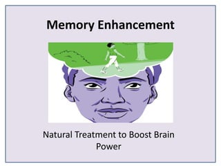 Memory Enhancement
Natural Treatment to Boost Brain
Power
 