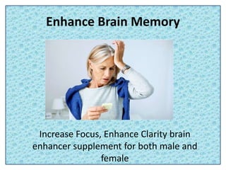 Enhance Brain Memory
Increase Focus, Enhance Clarity brain
enhancer supplement for both male and
female
 