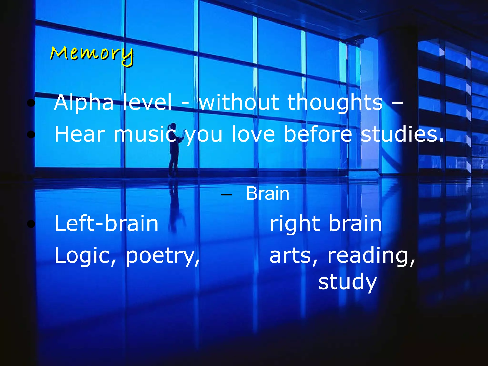 Memory Alpha level - without thoughts –  Hear music you love before studies.  Brain  Left-brain  right brain Logic, poetry,  arts, reading,  study 