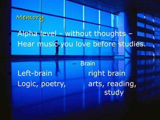 Memory Alpha level - without thoughts –  Hear music you love before studies.  Brain  Left-brain  right brain Logic, poetry,  arts, reading,  study 