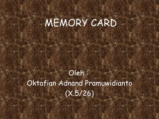MEMORY CARD Oleh :  Oktafian Adnand Pramuwidianto (X.5/26) 
