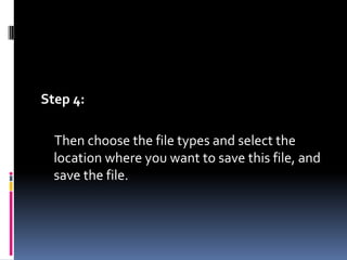 Step 4:      Then choose the file types and select the location where you want to save this file, and save the file.