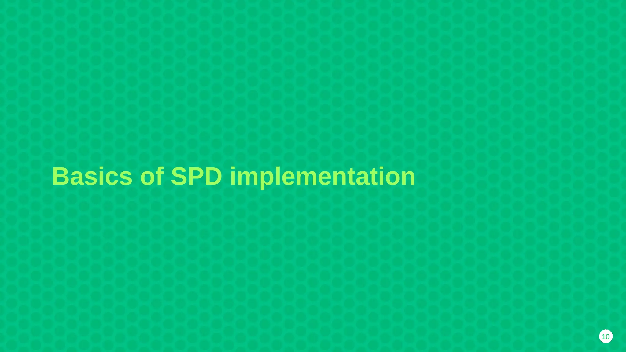 10
Basics of SPD implementation
 