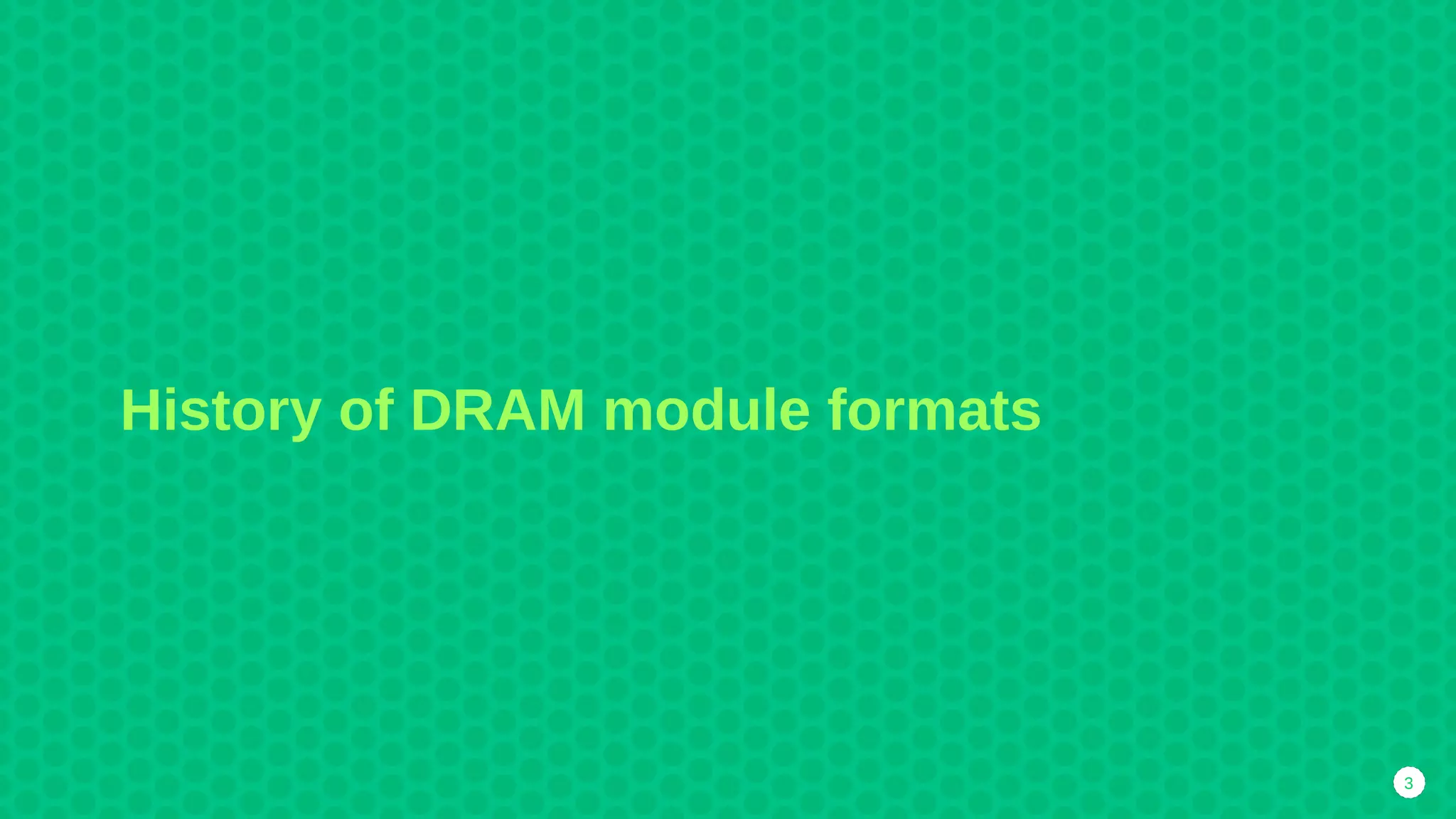3
History of DRAM module formats
 