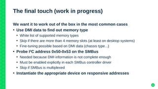 34
The final touch (work in progress)
We want it to work out of the box in the most common cases
●
Use DMI data to find ou...