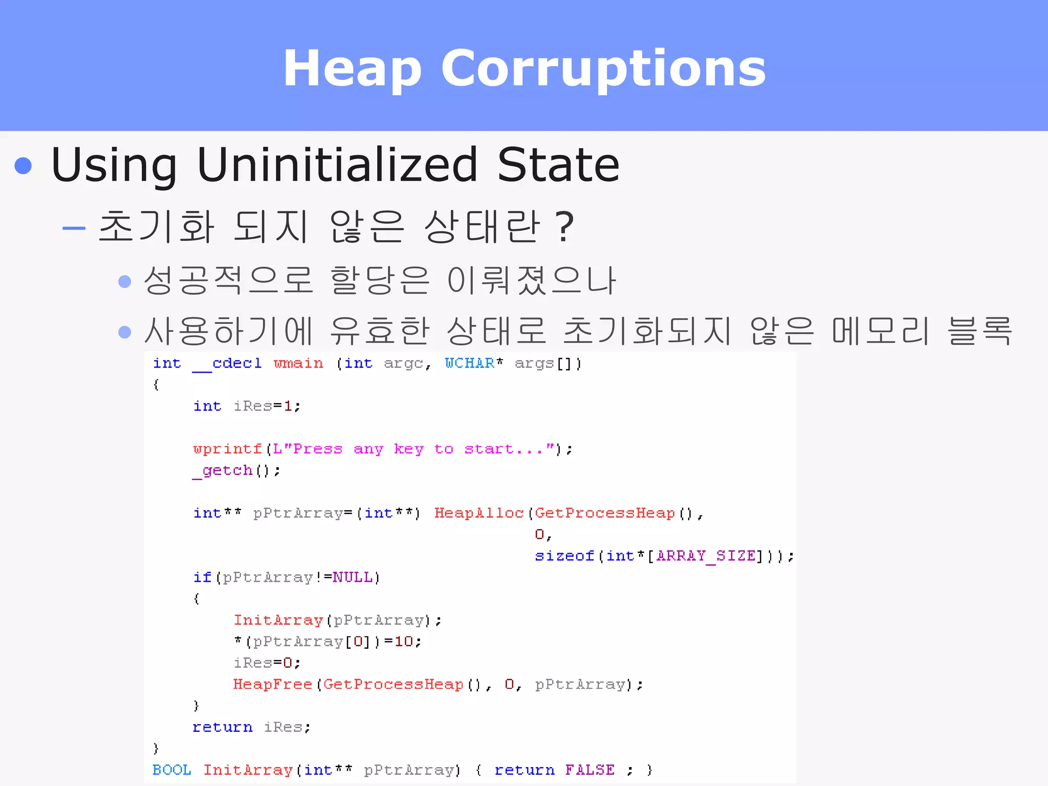 Heap Corruptions Using Uninitialized State 초기화 되지 않은 상태란 ? 성공적으로 할당은 이뤄졌으나 사용하기에 유효한 상태로 초기화되지 않은 메모리 블록 