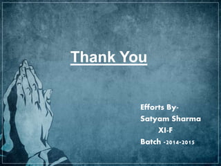 Thank You
Efforts By-
Satyam Sharma
XI-F
Batch -2014-2015
 
