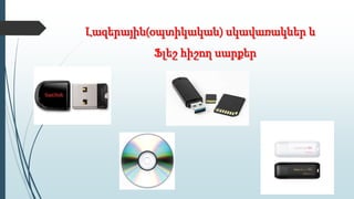 Լազերային(օպտիկական) սկավառակներ և
Ֆլեշ հիշող սարքեր
 