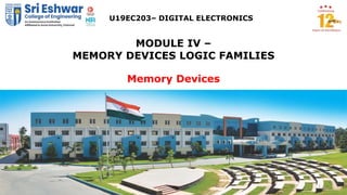 1
MODULE IV –
MEMORY DEVICES LOGIC FAMILIES
U19EC203– DIGITAL ELECTRONICS
Memory Devices
 