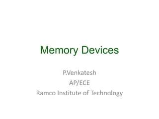 Memory Devices
P.Venkatesh
AP/ECE
Ramco Institute of Technology
 