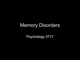 Memory Disorders
Psychology 3717
 