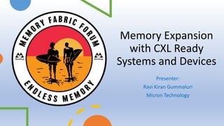 Memory Expansion
with CXL Ready
Systems and Devices
Presenter:
Ravi Kiran Gummaluri
Micron Technology
 