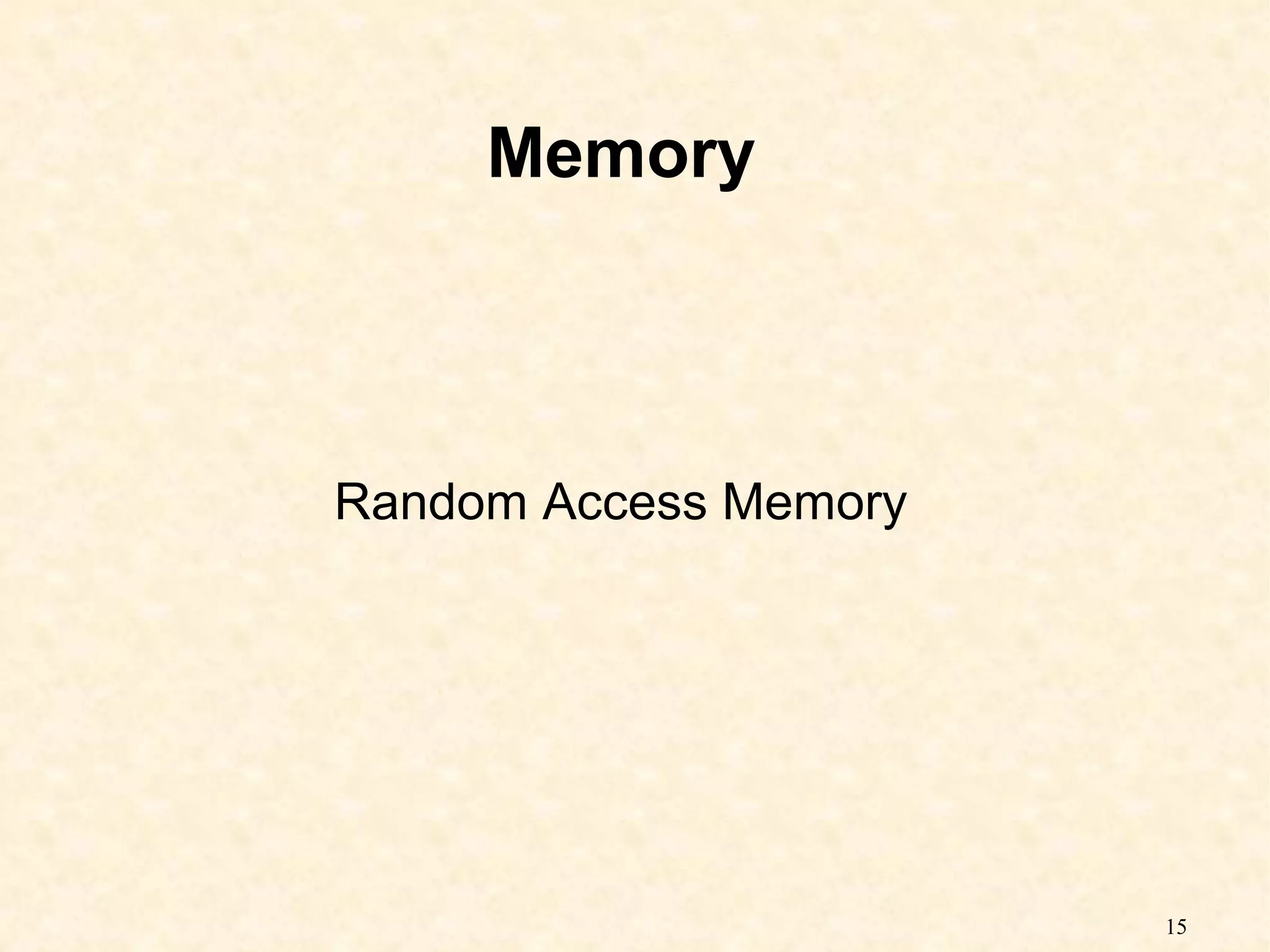 15
Memory
Random Access Memory
 