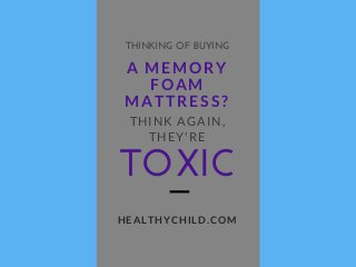TOXIC
A MEMORY
FOAM
MATTRESS?
THINK AGAIN,
THEY'RE
THINKING OF BUYING
HEALTHYCHILD.COM
 