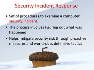 Security Incident Response  <ul><li>Set of procedures to examine a computer  security incident .  </li></ul><ul><li>The pr...