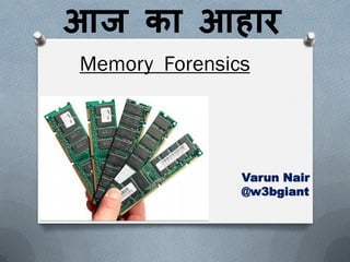 आज का आहार
Memory Forensics

Varun Nair
@w3bgiant

 