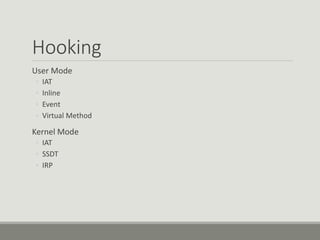 Hooking
User Mode
◦ IAT
◦ Inline
◦ Event
◦ Virtual Method
Kernel Mode
◦ IAT
◦ SSDT
◦ IRP
 