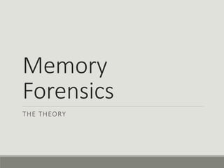 Memory
Forensics
THE THEORY
 