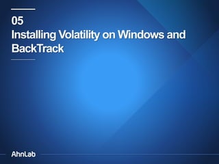 05
Installing Volatility on Windows and
BackTrack

 