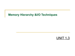 Memory Hierarchy &I/O Techniques UNIT 1,3 