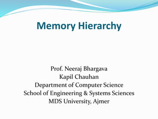 Memory Hierarchy
Prof. Neeraj Bhargava
Kapil Chauhan
Department of Computer Science
School of Engineering & Systems Sciences
MDS University, Ajmer
 