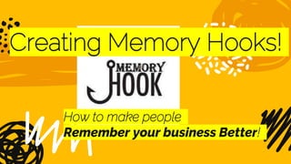 How to make people
Remember your business Better!
Creating Memory Hooks!
 