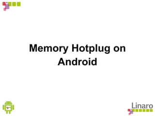 Memory Hotplug on
Android
 
