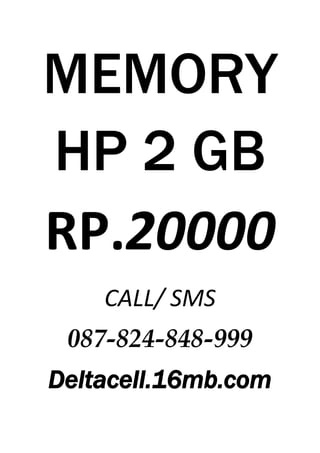 MEMORY
HP 2 GB
RP.20000
    CALL/ SMS
 087-824-848-999
Deltacell.16mb.com
 