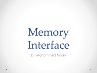Memory
Interface
Dr. Mohammed Morsy
 