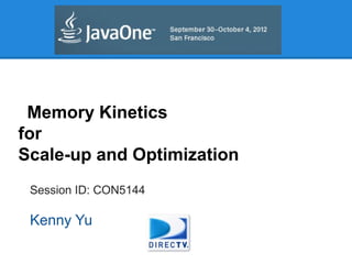 Memory Kinetics
for
Scale-up and Optimization
Kenny Yu
Session ID: CON5144
 