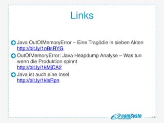 http://www.mongosoup.de/index.html http://bernd-z http://bernd-
zuther.de/wp-content/uploads/2014/05/Memory-Analyzer-OGL.png uther.de/
wp-content/uploads/2014/05/Memory-Analyzer-OGL.png
Links
Java OutOfMemoryError – Eine Tragödie in sieben Akten 
http://bit.ly/1nBsRYG!
OutOfMemoryError: Java Heapdump Analyse – Was tun
wenn die Produktion spinnt 
http://bit.ly/1kMjCA2!
Java ist auch eine Insel  
http://bit.ly/1klsRpn
18
 