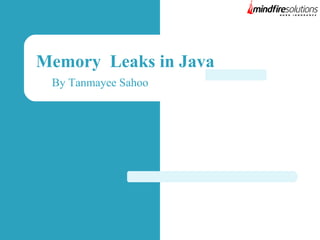 Memory Leaks in Java
By Tanmayee Sahoo

 