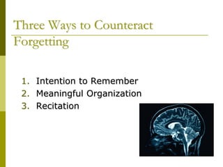 Three Ways to Counteract
Forgetting

 1. Intention to Remember
 2. Meaningful Organization
 3. Recitation
 