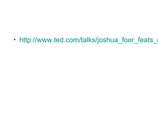 • http://www.ted.com/talks/joshua_foer_feats_o
 