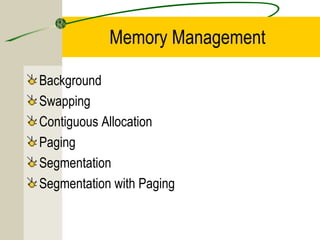 Memory Management

Background
Swapping
Contiguous Allocation
Paging
Segmentation
Segmentation with Paging
 