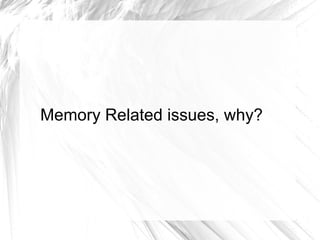Memory Related issues, why? 
 