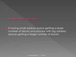  It having small address space getting a lesser
number of blocks and process with big address
spaces getting a larger number of blocks.
1/25/2015J.SUDARSHANREDDY
 