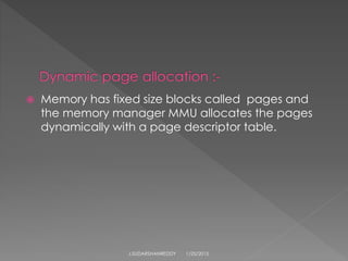  Memory has fixed size blocks called pages and
the memory manager MMU allocates the pages
dynamically with a page descriptor table.
1/25/2015J.SUDARSHANREDDY
 