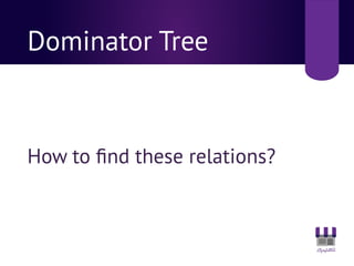 Dominator Tree
How to ﬁnd these relations?
 