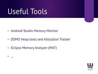 Useful Tools
• Android Studio Memory Monitor
• DDMS Heap tools and Allocation Tracker
• Eclipse Memory Analyzer (MAT)
• ...
 