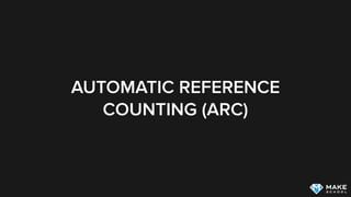 AUTOMATIC REFERENCE
COUNTING (ARC)
 