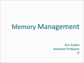 Memory Management
Anu Aujlan
Assistant Professor
IT
 