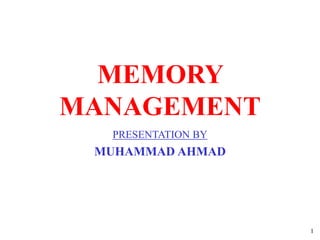MEMORY
MANAGEMENT
PRESENTATION BY
MUHAMMAD AHMAD
1
 