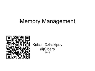 Memory Management



   Kuban Dzhakipov
      @Sibers
         2012
 