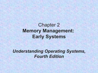 Chapter 2 Memory Management:   Early Systems Understanding Operating Systems, Fourth Edition 