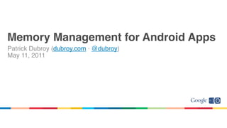 Memory Management for Android Apps
Patrick Dubroy (dubroy.com · @dubroy)
May 11, 2011
 
