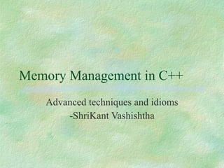 Memory Management in C++ Advanced techniques and idioms -ShriKant Vashishtha 